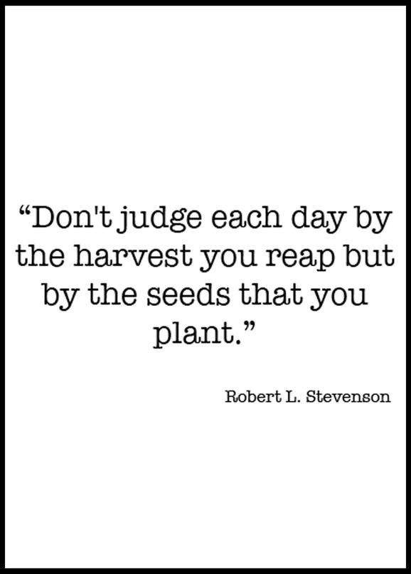 Don't Judge Each By The Harvest You Reap But By The Seeds That You Plant Poster