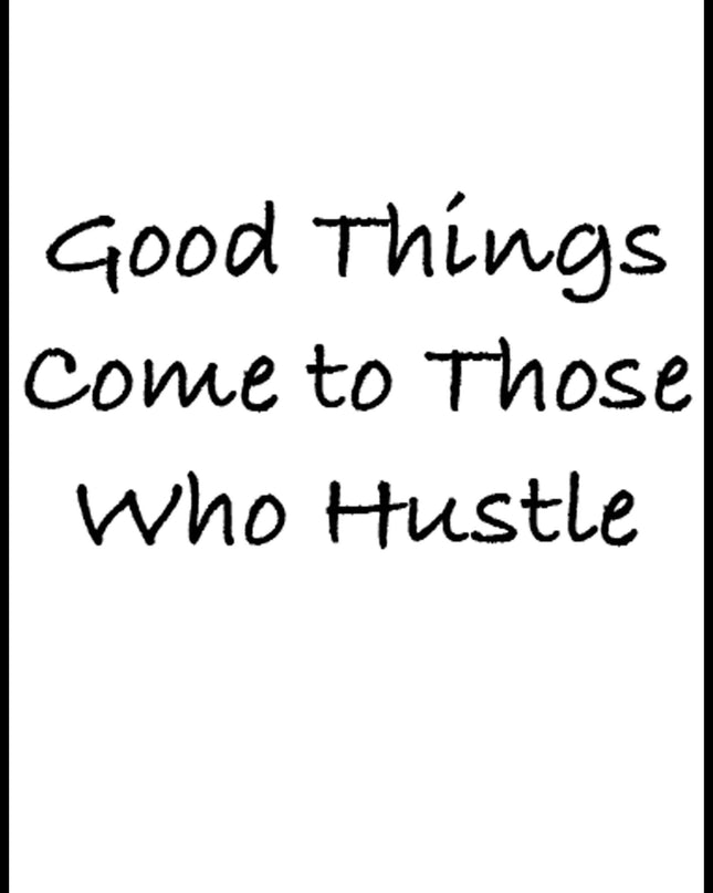 Good Things Come To Those Who Hustle
