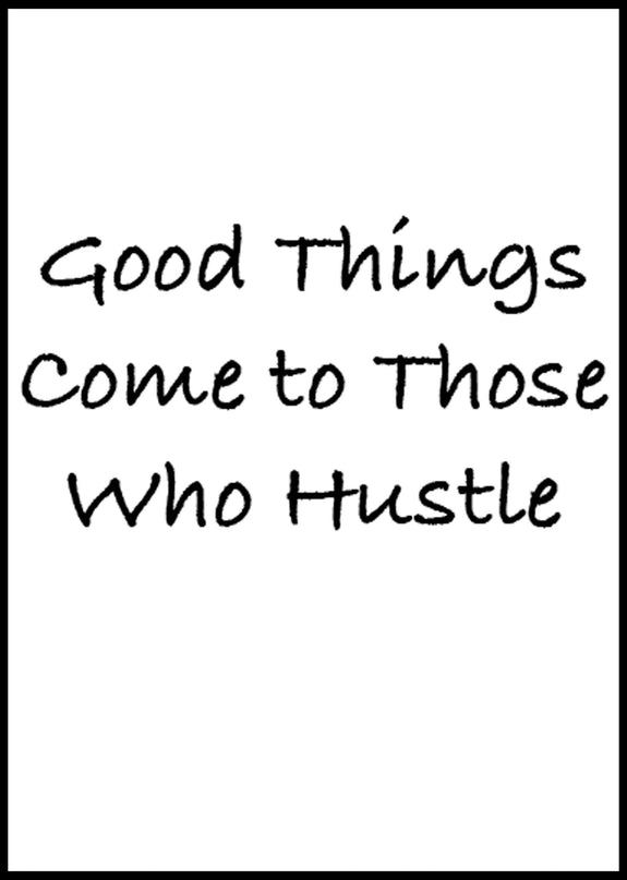 Good Things Come To Those Who Hustle