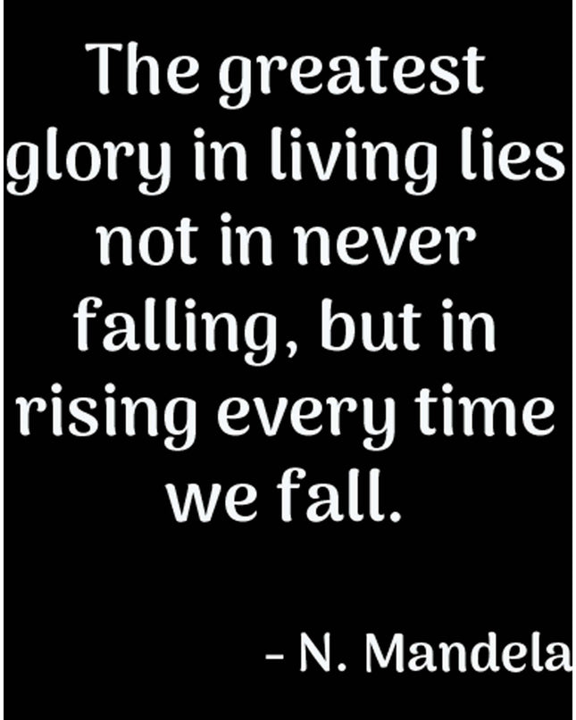 The Greatest Glory In Living Lies Not In Never Falling, But In Rising Every Time We Fall Poster