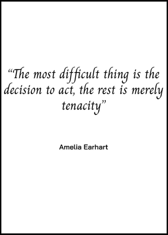The Most Difficult Thing Is The Decision To Act, The Rest Is Merely Tenacity Poster