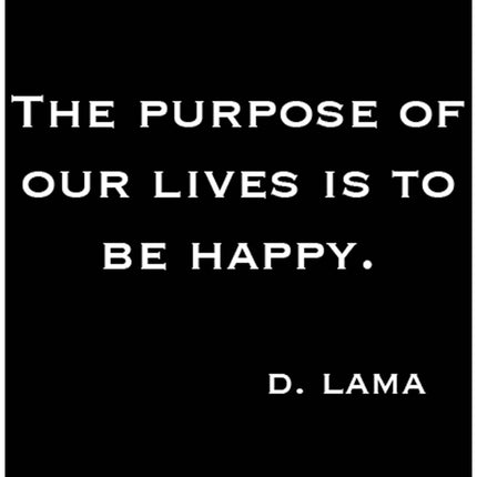 The Purpose Of Our Lives Is To Be Happy Poster