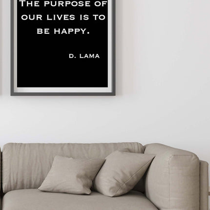 The Purpose Of Our Lives Is To Be Happy Poster