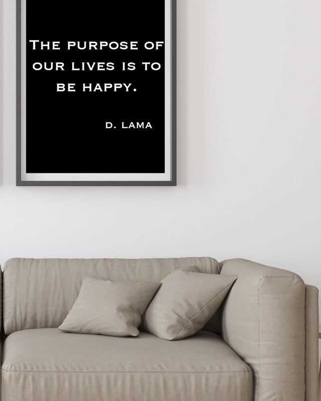 The Purpose Of Our Lives Is To Be Happy Poster