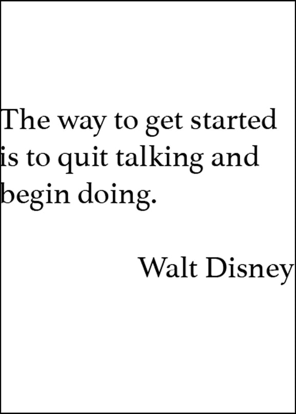 The Way To Get Started Is To Quit Talking And Begin Doing Poster