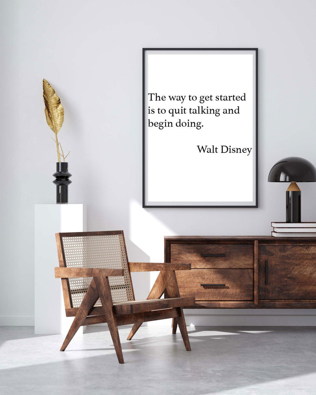 The Way To Get Started Is To Quit Talking And Begin Doing Poster